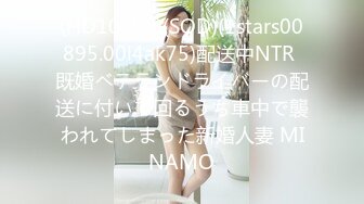 (HD1080P)(SOD)(1stars00895.00l4ak75)配送中NTR 既婚ベテランドライバーの配送に付いて回るうち車中で襲われてしまった新婚人妻 MINAMO