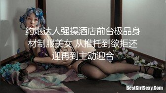 约炮达人强操酒店前台极品身材制服美女 从推托到欲拒还迎再到主动迎合