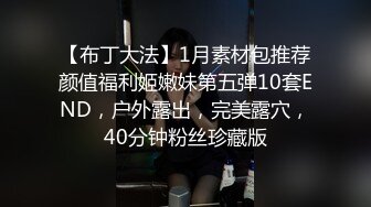 【布丁大法】1月素材包推荐颜值福利姬嫩妹第五弹10套END，户外露出，完美露穴，40分钟粉丝珍藏版