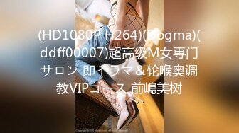 (HD1080P H264)(Dogma)(ddff00007)超高级M女専门サロン 即イラマ＆轮喉奥调教VIPコース 前嶋美树