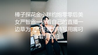 棒子探花金小胖约炮零零后美女严智恩一边看自己的直播一边草为了拍性器官特写用嘴叼着手机拍