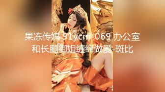 果冻传媒 91ycm-069 办公室和长腿御姐缠绵做爱-斑比