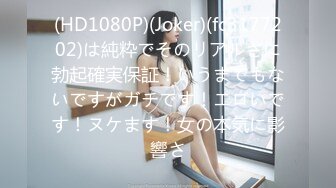 (HD1080P)(Joker)(fc3177202)は純粋でそのリアルさに勃起確実保証！いうまでもないですがガチです！エロいです！ヌケます！女の本気に影響さ