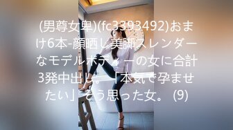 (男尊女卑)(fc3393492)おまけ6本-顔晒し美脚スレンダーなモデルボディーの女に合計3発中出し。「本気で孕ませたい」そう思った女。 (9)