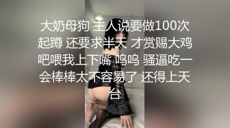 大奶母狗 主人说要做100次起蹲 还要求半天 才赏赐大鸡吧喂我上下嘴 呜呜 骚逼吃一会棒棒太不容易了 还得上天台