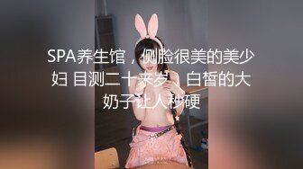 SPA养生馆，侧脸很美的美少妇 目测二十来岁，白皙的大奶子让人秒硬