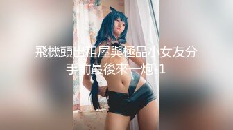 飛機頭出租屋與極品小女友分手前最後來一炮-1