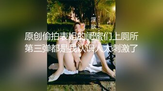 原创偷拍表姐的闺蜜们上厕所第三弹都是我认识人太刺激了