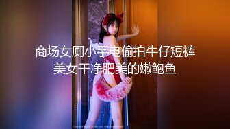 商场女厕小手电偷拍牛仔短裤美女干净肥美的嫩鲍鱼