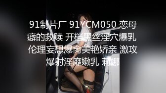 91制片厂 91YCM050 恋母癖的救赎 开档黑丝淫穴爆乳 伦理妄想爆肏美艳娇亲 激攻爆射淫靡嫩乳 莉娜