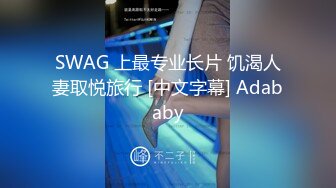 SWAG 上最专业长片 饥渴人妻取悦旅行 [中文字幕] Adababy