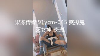 果冻传媒 91ycm-045 爽操鬼灭女神-斑斑