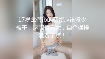 17岁拿假jb的骚货应该没少被干，这胸是真大，自个揉搓浪费了点！