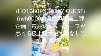 (HD1080P)(GLORY QUEST)(nvh00006)电撃専属第二弾企画！最高级ニューハーフが奏でる极上极太おもてなし旅馆 桃谷りり