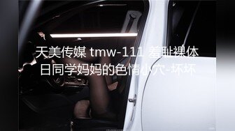 天美传媒 tmw-111 羞耻裸体日同学妈妈的色情小穴-坏坏