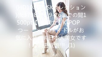 (HD1080P)(SKコレクション)(fc3798296)9-26までの間1500pt【S級美女】K-POP　つー⚪︎×▲のアイドルがお気に入りの純日本人美女です！即消去覚悟!!!  (1)