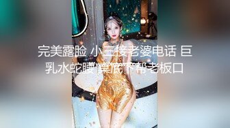 完美露脸 小三接老婆电话 巨乳水蛇腰 桌底下帮老板口