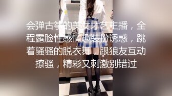 会弹古筝的美女才艺主播，全程露脸性感情趣装扮诱惑，跳着骚骚的脱衣舞，跟狼友互动撩骚，精彩又刺激别错过