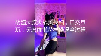 胡渣大叔大战美少妇，口交互玩，无套啪啪花样操逼全过程