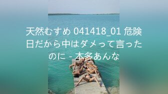 天然むすめ 041418_01 危険日だから中はダメって言ったのに - 本多あんな