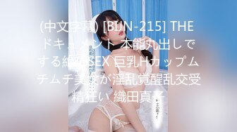 (中文字幕) [BIJN-215] THE ドキュメント 本能丸出しでする絶頂SEX 巨乳Hカップムチムチ美女が淫乱覚醒乱交受精狂い 織田真子