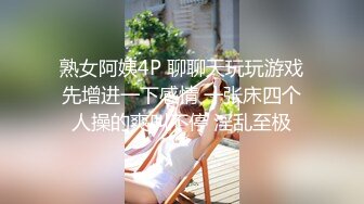 熟女阿姨4P 聊聊天玩玩游戏先增进一下感情 一张床四个人操的爽叫不停 淫乱至极