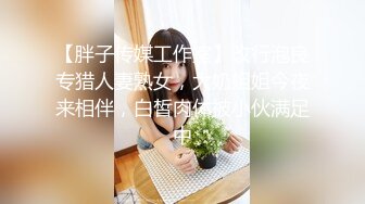 【胖子传媒工作室】改行泡良专猎人妻熟女，大奶姐姐今夜来相伴，白皙肉体被小伙满足中