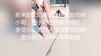 新来的大奶美女全程露脸伺候小哥，把小鸡巴舔成大鸡巴，享受小哥的后入抽插带来的刺激快感浪叫呻吟精彩刺激