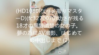 (HD1080P)(ハメ撮りマスターD)(fc3270070)幼さが残る18才の黒髪清楚の女の子。 夢の為にAV撮影、はじめての中出しまで (2)