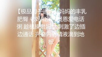 【极品母子通奸】妈妈的丰乳肥臀 老妈和张叔煲恩爱电话粥 趁机操老妈 太刺激了边插边通话 兴奋内射精液滴到地板