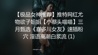 【极品女神推荐】推特网红尤物欲子姐姐【小蔡头喵喵】三月甄选《喜多川女友》速插粉穴 淫语高潮白浆流 (1)