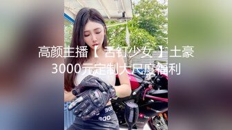 高颜主播【 舌钉少女 】土豪3000元定制大尺度福利