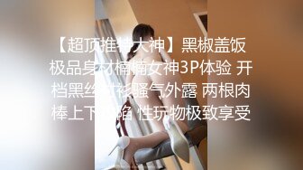 【超顶推特大神】黑椒盖饭 极品身材楠楠女神3P体验 开档黑丝衬衫骚气外露 两根肉棒上下攻陷 性玩物极致享受