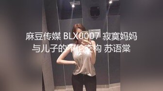 麻豆传媒 BLX0007 寂寞妈妈与儿子的不伦交构 苏语棠