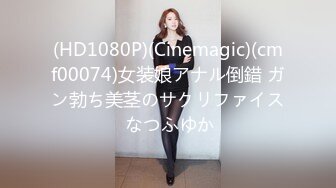 (HD1080P)(Cinemagic)(cmf00074)女装娘アナル倒錯 ガン勃ち美茎のサクリファイス なつふゆか