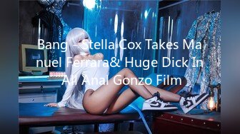 Bang - Stella Cox Takes Manuel Ferrara& Huge Dick In All Anal Gonzo Film