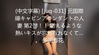 (中文字幕) [juq-031] 元国際線キャビンアテンダントの人妻 第2弾！！ 燃えるような熱いキスが忘れられなくて…。 多田有花