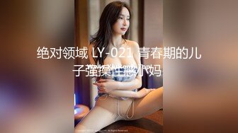 绝对领域 LY-021 青春期的儿子强操性感小妈 