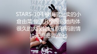 STARS-104 被闺蜜出卖的小倉由菜 惨遭几个觊觎她肉体很久的大汉轮奸(原有码剧情片无码母带流出)