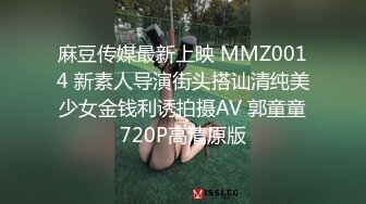 麻豆传媒最新上映 MMZ0014 新素人导演街头搭讪清纯美少女金钱利诱拍摄AV 郭童童720P高清原版