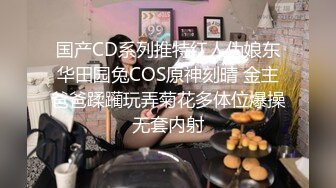 国产CD系列推特红人伪娘东华田园兔COS原神刻晴 金主爸爸蹂躏玩弄菊花多体位爆操无套内射