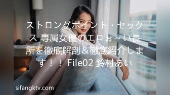 ストロングポイント・セックス 専属女優のエロぉ～い長所を徹底解剖＆徹底紹介します！！ File02 鈴村あい