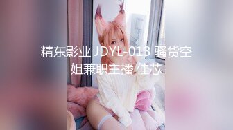 精东影业 JDYL-013 骚货空姐兼职主播 佳芯