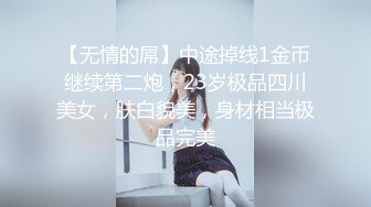 【无情的屌】中途掉线1金币继续第二炮，23岁极品四川美女，肤白貌美，身材相当极品完美