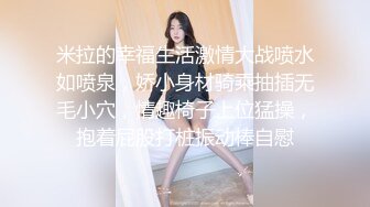 米拉的幸福生活激情大战喷水如喷泉，娇小身材骑乘抽插无毛小穴，情趣椅子上位猛操，抱着屁股打桩振动棒自慰