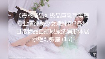 《震撼精品》极品巨乳芭蕾舞专业清纯美少女嫩妹粉B各种日常物品自慰尿尿洗澡形体展示绝对够骚 (15)