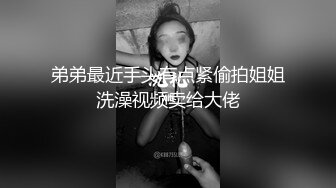 弟弟最近手头有点紧偷拍姐姐洗澡视频卖给大佬