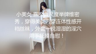 小美女 露脸大尺度举牌维密秀，穿得美美内穿连体性感开裆丝袜，外套一脱湿湿的淫穴用手抚摸自慰！ 