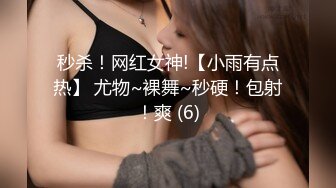 秒杀！网红女神!【小雨有点热】 尤物~裸舞~秒硬！包射！爽 (6)