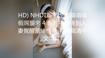 HD) NHDTB-329 媚藥噴精假屌襲來 4 肏到中出爽到人妻覺醒蕾絲性癖[有碼高清中文字幕]